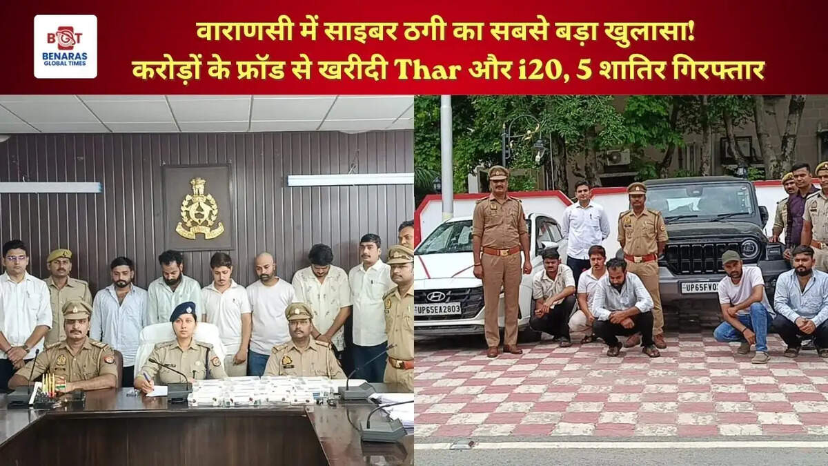 वाराणसी में साइबर ठगी का सबसे बड़ा खुलासा! करोड़ों के फ्रॉड से खरीदी Thar और i20, 5 शातिर गिरफ्तार