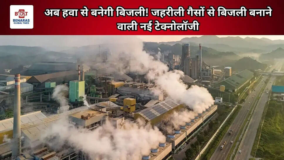 अब हवा से बनेगी बिजली! जहरीली गैसों से बिजली बनाने वाली नई टेक्नोलॉजी