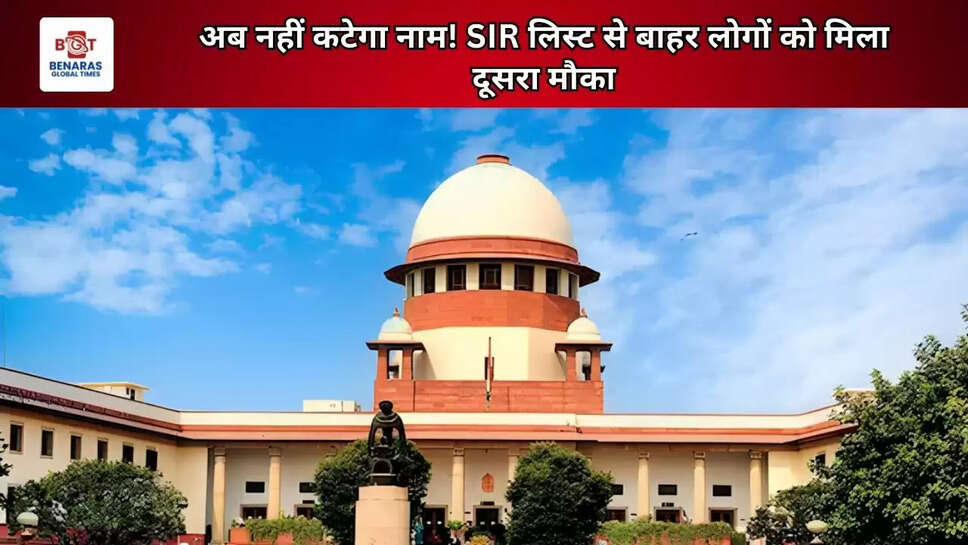 अब नहीं कटेगा नाम! SIR लिस्ट से बाहर लोगों को मिला दूसरा मौका