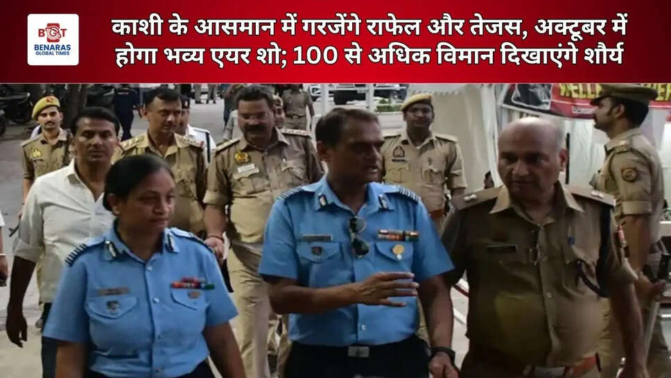  काशी के आसमान में गरजेंगे राफेल और तेजस, अक्टूबर में होगा भव्य एयर शो; 100 से अधिक विमान दिखाएंगे शौर्य