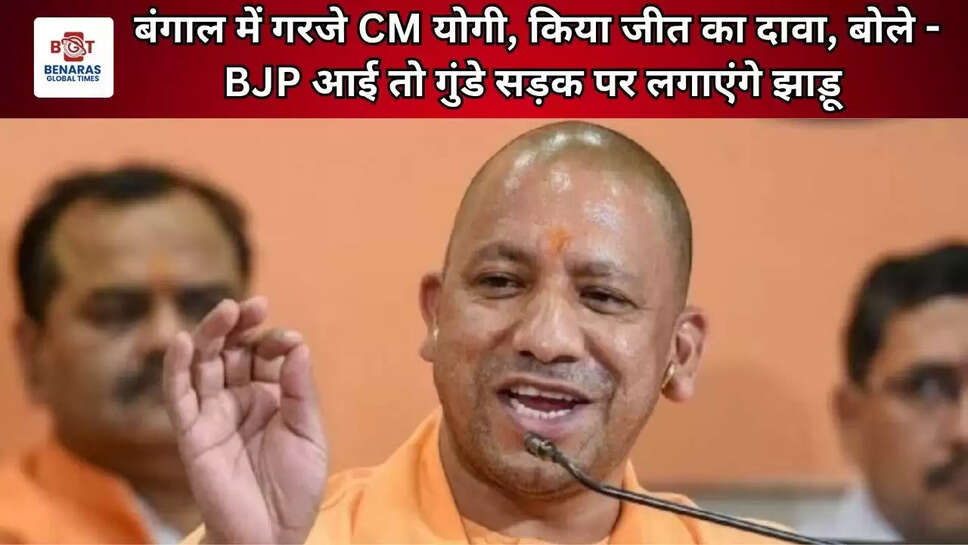 बंगाल में गरजे CM योगी, किया जीत का दावा, बोले - BJP आई तो गुंडे सड़क पर लगाएंगे झाड़ू