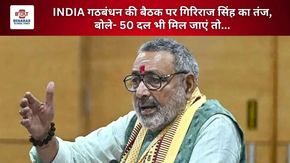 INDIA गठबंधन की बैठक पर गिरिराज सिंह का तंज, बोले- 50 दल भी मिल जाएं तो...