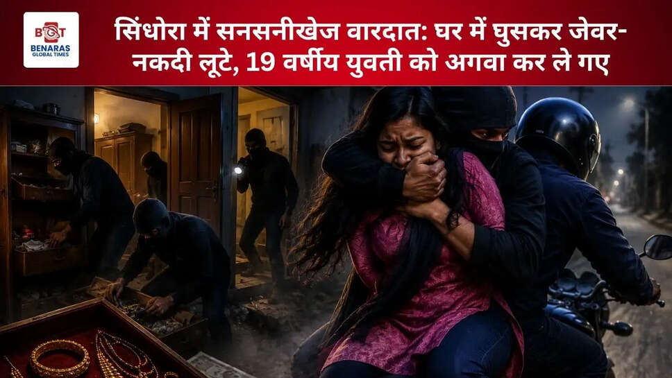  सिंधोरा में सनसनीखेज वारदात: घर में घुसकर जेवर-नकदी लूटे, 19 वर्षीय युवती को अगवा कर ले गए
