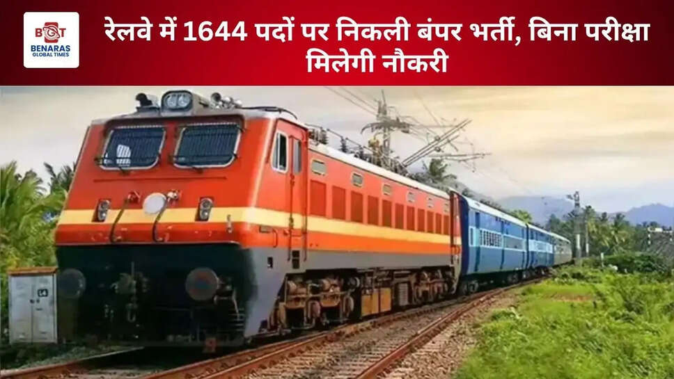 रेलवे में 1644 पदों पर निकली बंपर भर्ती, बिना परीक्षा मिलेगी नौकरी