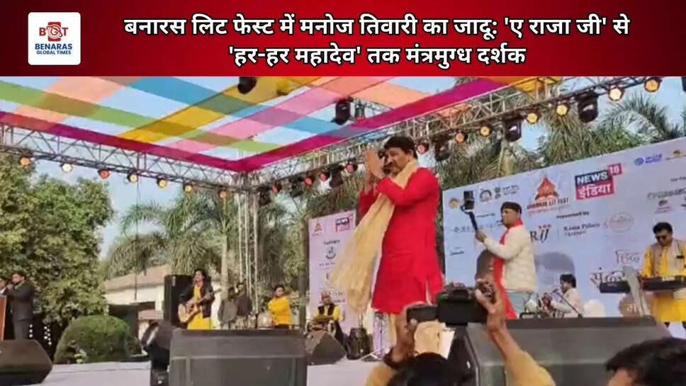  बनारस लिट फेस्ट में मनोज तिवारी का जादू: 'ए राजा जी' से 'हर-हर महादेव' तक मंत्रमुग्ध दर्शक&nbsp;