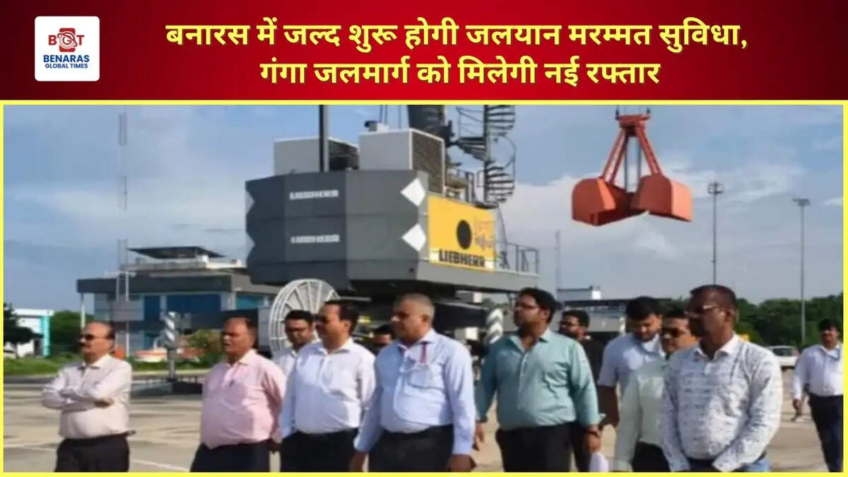  बनारस में जल्द शुरू होगी जलयान मरम्मत सुविधा, गंगा जलमार्ग को मिलेगी नई रफ्तार
