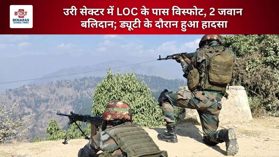  उरी सेक्टर में LOC के पास विस्फोट, 2 जवान बलिदान; ड्यूटी के दौरान हुआ हादसा