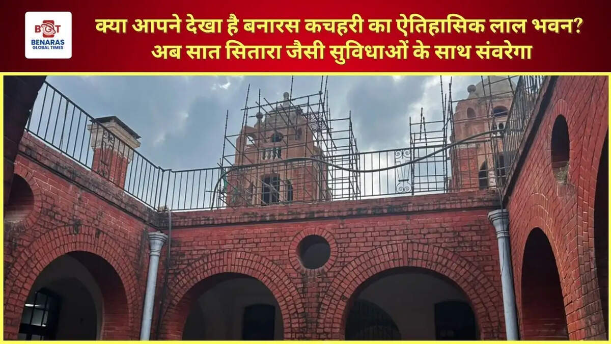  क्या आपने देखा है बनारस कचहरी का ऐतिहासिक लाल भवन? अब सात सितारा जैसी सुविधाओं के साथ संवरेगा
