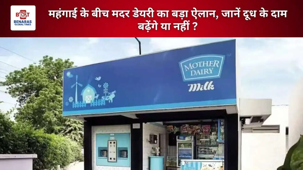 महंगाई के बीच मदर डेयरी का बड़ा ऐलान, जानें दूध के दाम बढ़ेंगे या नहीं ?