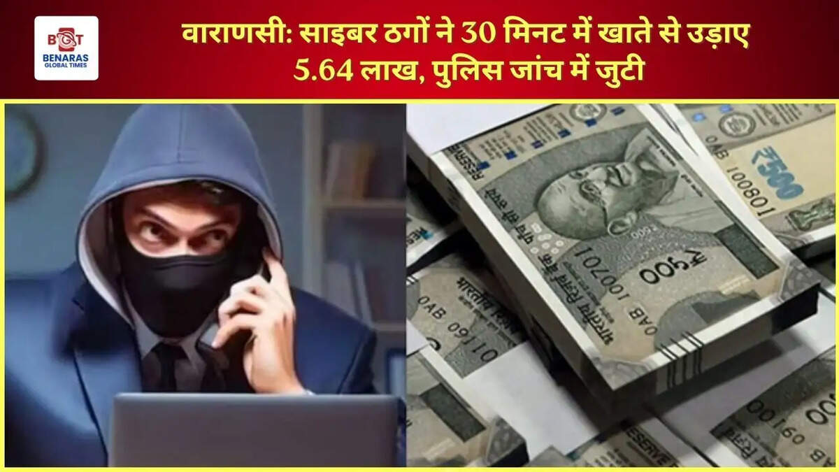  वाराणसी: साइबर ठगों ने 30 मिनट में खाते से उड़ाए 5.64 लाख, पुलिस जांच में जुटी