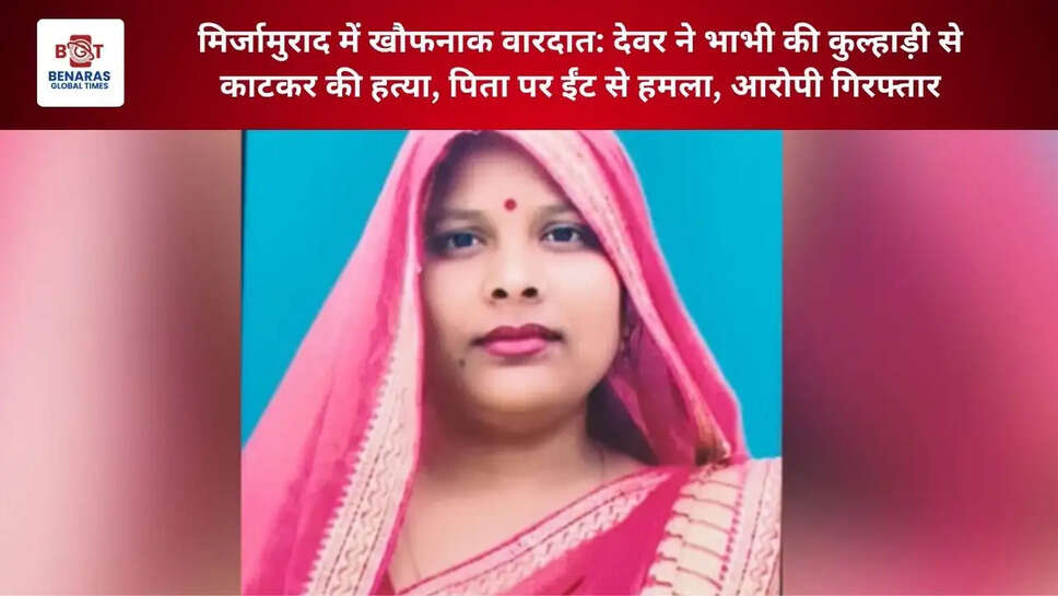  मिर्जामुराद में खौफनाक वारदात: देवर ने भाभी की कुल्हाड़ी से काटकर की हत्या, पिता पर ईंट से हमला, आरोपी गिरफ्तार