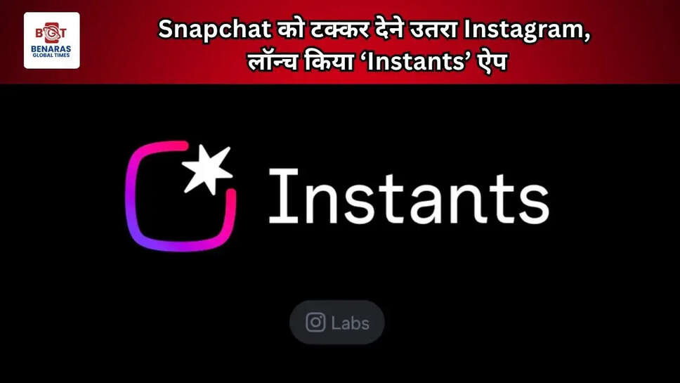  Snapchat को टक्कर देने उतरा Instagram, लॉन्च किया &lsquo;Instants&rsquo; ऐप