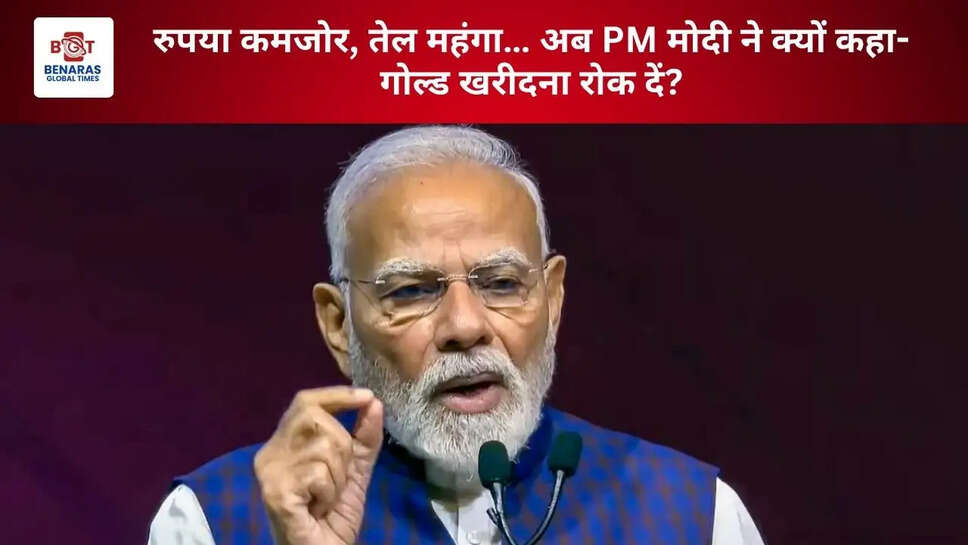 रुपया कमजोर, तेल महंगा&hellip; अब PM मोदी ने क्यों कहा- गोल्ड खरीदना रोक दें?