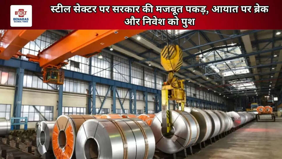 स्टील सेक्टर पर सरकार की मजबूत पकड़, आयात पर ब्रेक और निवेश को पुश