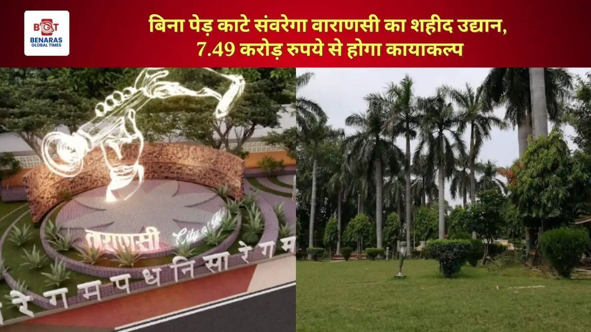  बिना पेड़ काटे संवरेगा वाराणसी का शहीद उद्यान, 7.49 करोड़ रुपये से होगा कायाकल्प