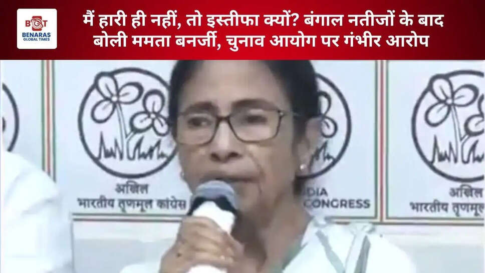  मैं हारी ही नहीं, तो इस्तीफा क्यों? बंगाल नतीजों के बाद बोली ममता बनर्जी, चुनाव आयोग पर गंभीर आरोप