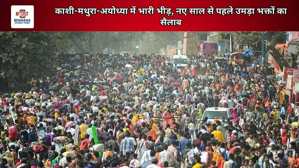 काशी-मथुरा-अयोध्या में भारी भीड़, नए साल से पहले उमड़ा भक्तों का सैलाब