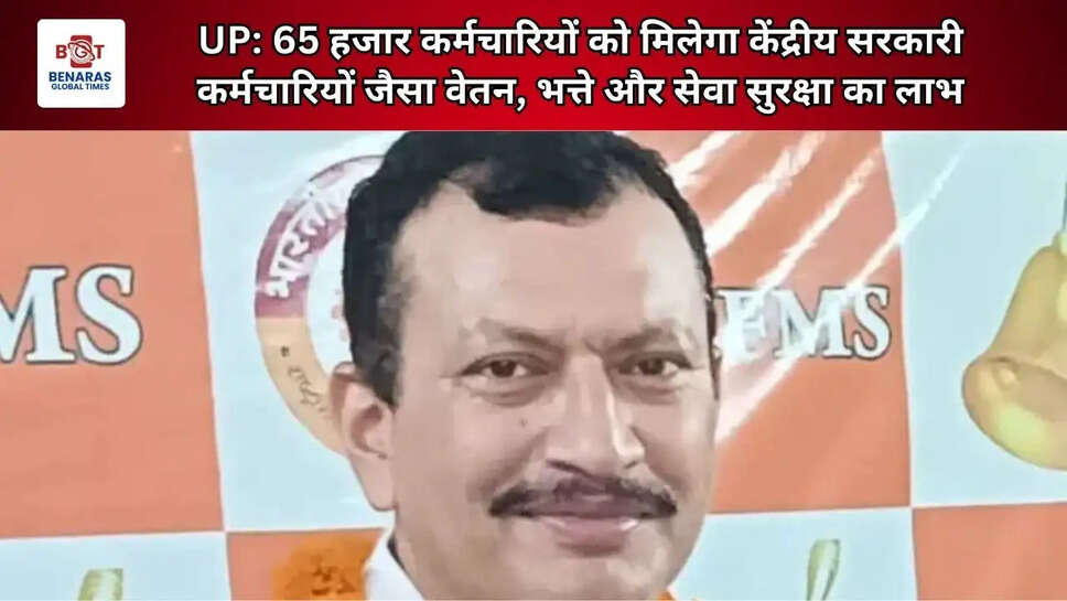  UP: 65 हजार कर्मचारियों को मिलेगा केंद्रीय सरकारी कर्मचारियों जैसा वेतन, भत्ते और सेवा सुरक्षा का लाभ