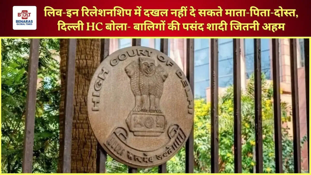  लिव-इन रिलेशनशिप में दखल नहीं दे सकते माता-पिता-दोस्त, दिल्ली HC बोला- बालिगों की पसंद शादी जितनी अहम