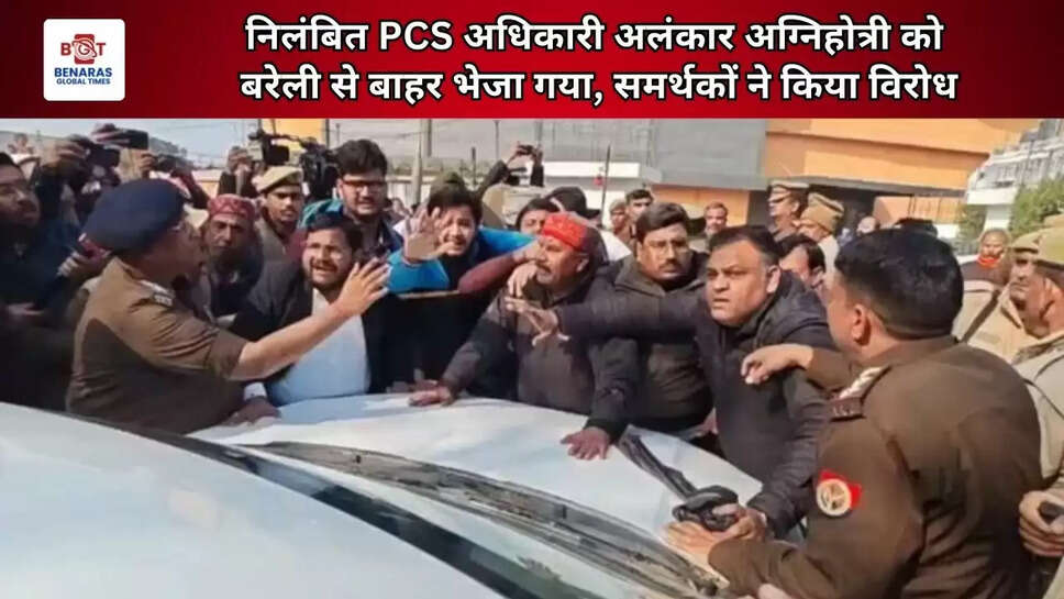  निलंबित PCS अधिकारी अलंकार अग्निहोत्री को बरेली बाहर भेजा गया, समर्थकों ने किया विरोध
