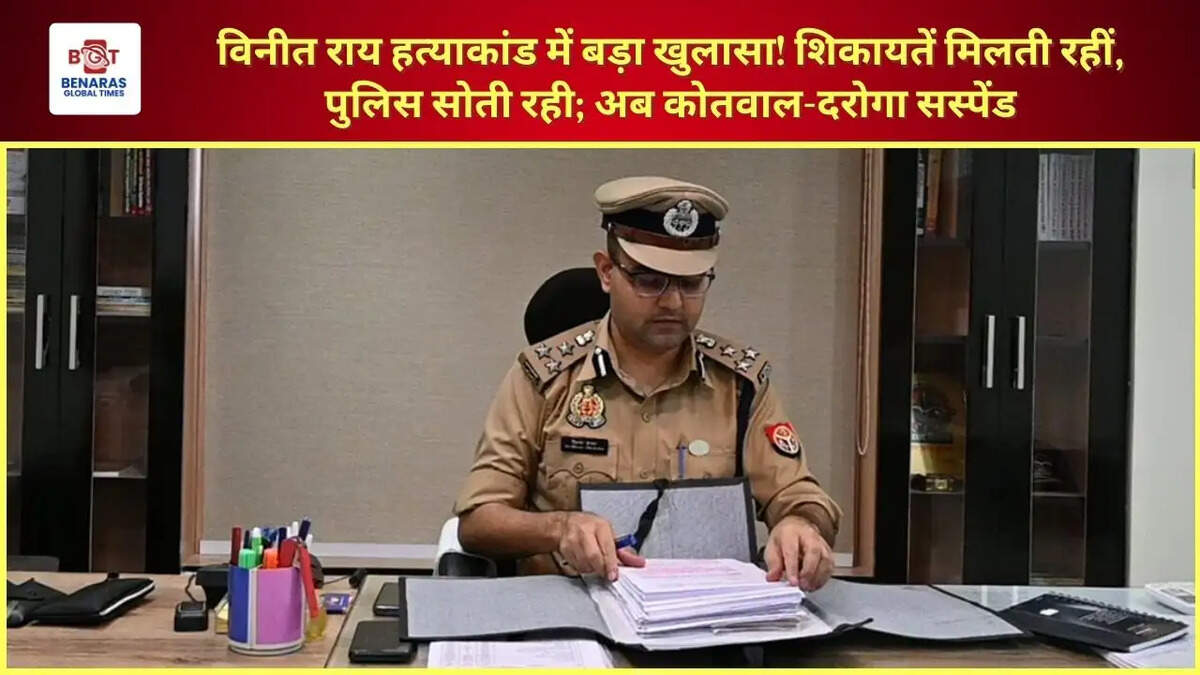  विनीत राय हत्याकांड में बड़ा खुलासा! शिकायतें मिलती रहीं, पुलिस सोती रही; अब कोतवाल-दरोगा सस्पेंड