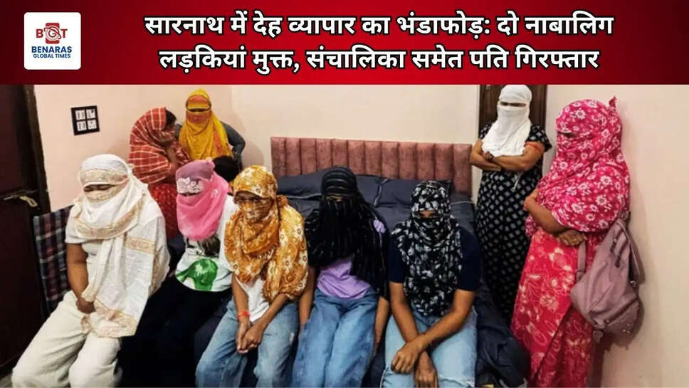  सारनाथ में देह व्यापार का भंडाफोड़: दो नाबालिग लड़कियां मुक्त, संचालिका समेत पति गिरफ्तार