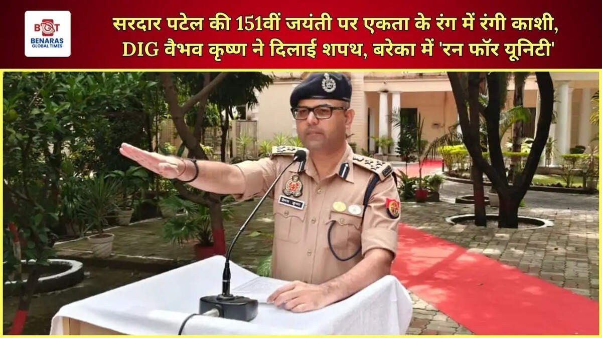  सरदार पटेल की 151वीं जयंती पर एकता के रंग में रंगी काशी, DIG वैभव कृष्ण ने दिलाई शपथ, बरेका में 'रन फॉर यूनिटी'