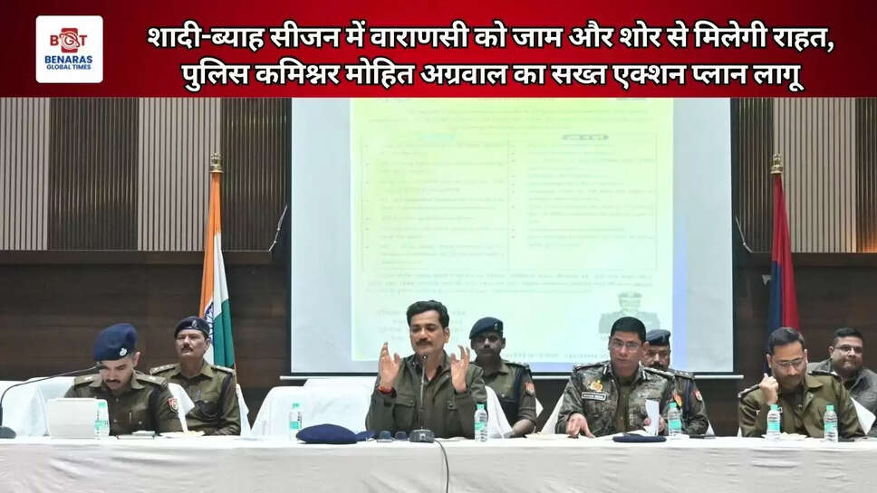  शादी-ब्याह सीजन में वाराणसी को जाम और शोर से मिलेगी राहत, पुलिस कमिश्नर मोहित अग्रवाल का सख्त एक्शन प्लान लागू