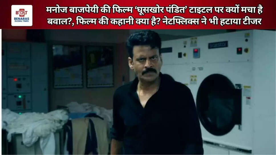  मनोज बाजपेयी की फिल्म &lsquo;घूसखोर पंडित&rsquo; टाइटल पर क्यों मचा है बवाल?, फिल्म की कहानी क्या है? नेटफ्लिक्स ने भी हटाया&nbsp;टीजर