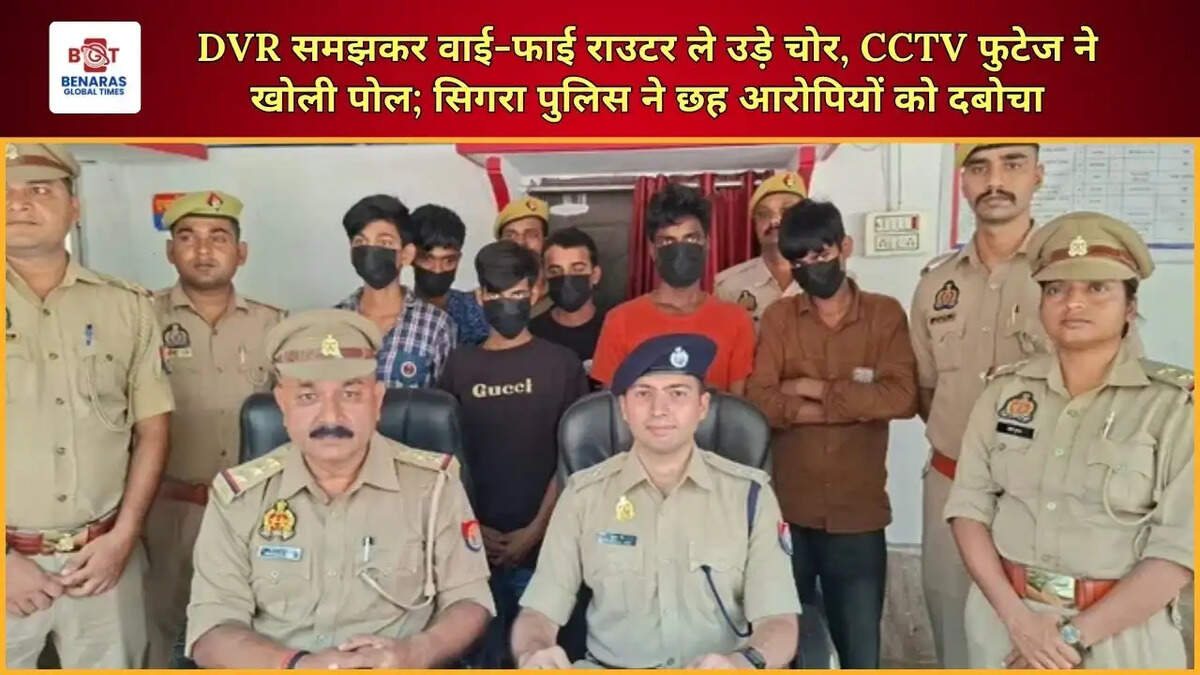  DVR समझकर वाई-फाई राउटर ले उड़े चोर, CCTV फुटेज ने खोली पोल; सिगरा पुलिस ने छह आरोपियों को दबोचा