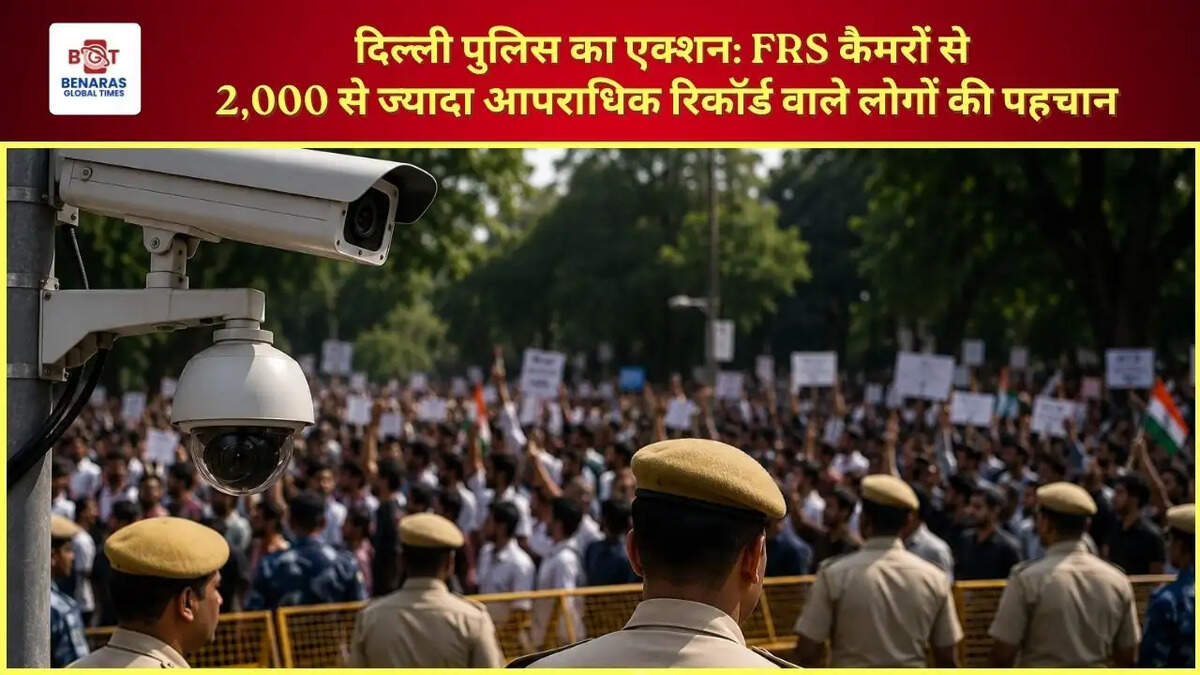  दिल्ली पुलिस का एक्शन: FRS कैमरों से 2,000 से ज्यादा आपराधिक रिकॉर्ड वाले लोगों की पहचान
