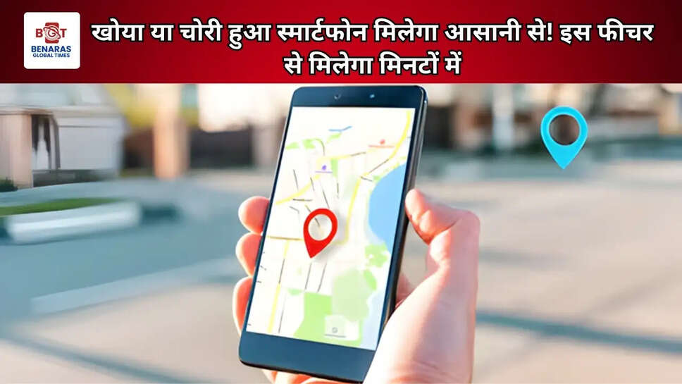 खोया या चोरी हुआ स्मार्टफोन मिलेगा आसानी से! इस फीचर से मिलेगा मिनटों में
