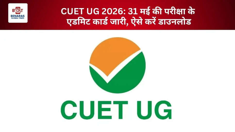  CUET UG 2026: 31 मई की परीक्षा के एडमिट कार्ड जारी, ऐसे करें डाउनलोड