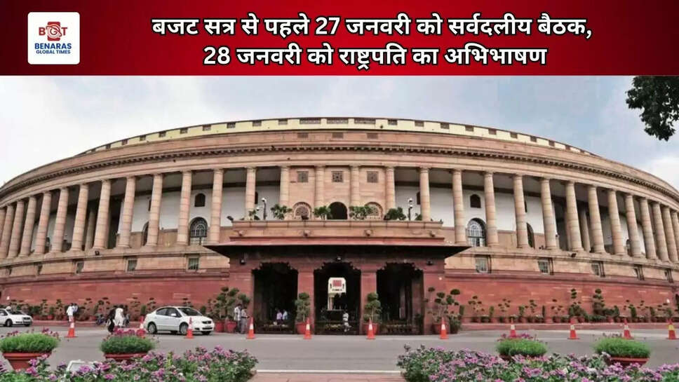  बजट सत्र से पहले 27 जनवरी को सर्वदलीय बैठक, 28 जनवरी को राष्ट्रपति का अभिभाषण
