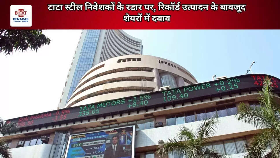 टाटा स्टील निवेशकों के रडार पर, रिकॉर्ड उत्पादन के बावजूद शेयरों में दबाव