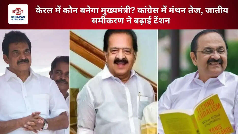 केरल में कौन बनेगा मुख्यमंत्री? कांग्रेस में मंथन तेज, जातीय समीकरण ने बढ़ाई टेंशन