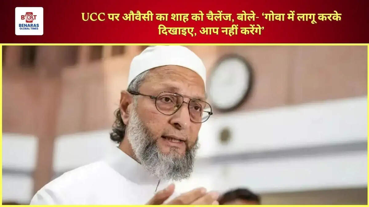 UCC पर औवैसी का शाह को चैलेंज, बोले- &lsquo;गोवा में लागू करके दिखाइए, आप नहीं करेंगे&rsquo;