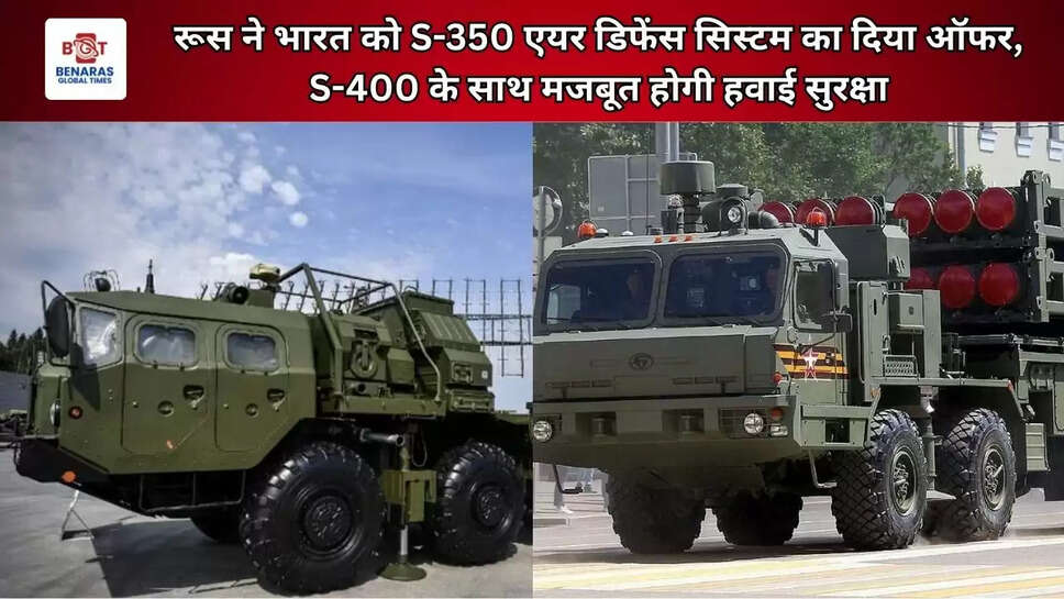 रूस ने भारत को S-350 एयर डिफेंस सिस्टम का दिया ऑफर, S-400 के साथ मजबूत होगी हवाई सुरक्षा