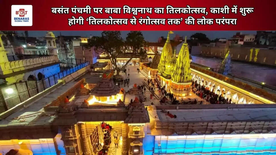बसंत पंचमी पर बाबा विश्वनाथ का तिलकोत्सव, काशी में शुरू होगी &lsquo;तिलकोत्सव से रंगोत्सव तक&rsquo; की लोक परंपरा
