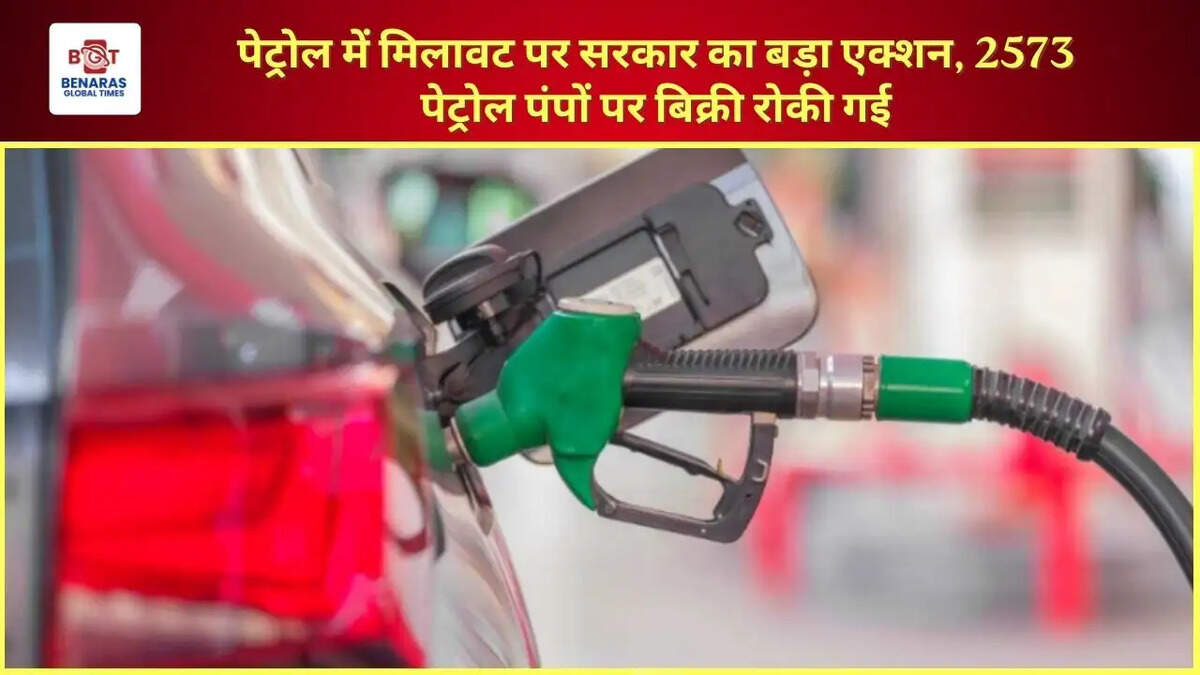 पेट्रोल में मिलावट पर सरकार का बड़ा एक्शन, 2573 पेट्रोल पंपों पर बिक्री रोकी गई