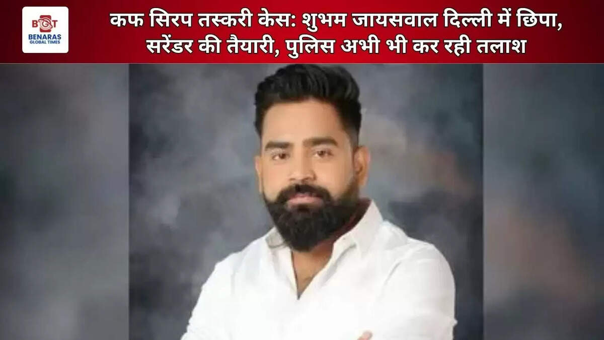  कफ सिरप तस्करी केस: शुभम जायसवाल दिल्ली में छिपा, सरेंडर की तैयारी, पुलिस अभी भी कर रही तलाश