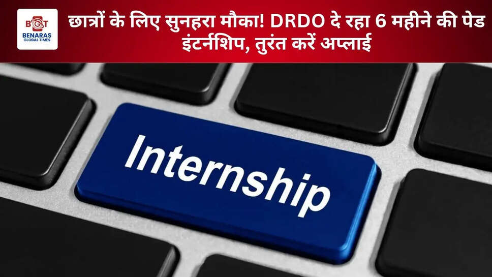 छात्रों के लिए सुनहरा मौका! DRDO दे रहा 6 महीने की पेड इंटर्नशिप, तुरंत करें अप्लाई
