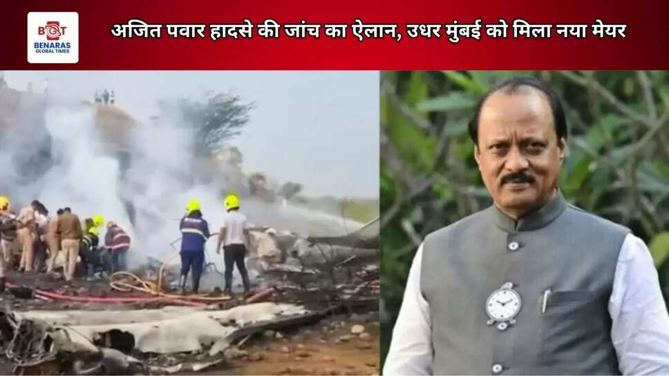 अजित पवार हादसे की जांच का ऐलान, उधर मुंबई को मिला नया मेयर