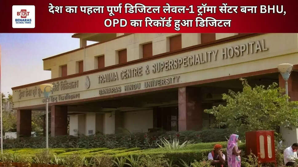  देश का पहला पूर्ण डिजिटल लेवल-1 ट्रॉमा सेंटर बना BHU, OPD का रिकॉर्ड हुआ डिजिटल