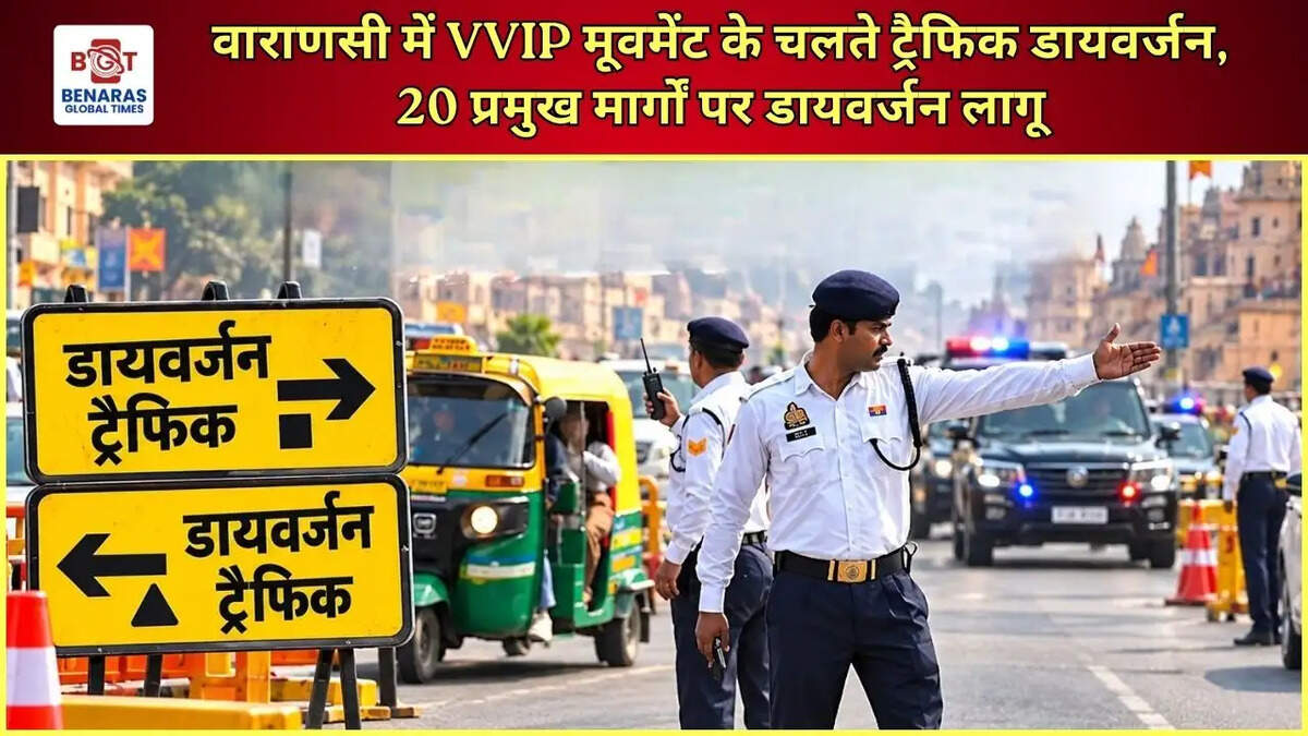 वाराणसी में VVIP मूवमेंट के चलते ट्रैफिक डायवर्जन,  20 प्रमुख मार्गों पर डायवर्जन लागू