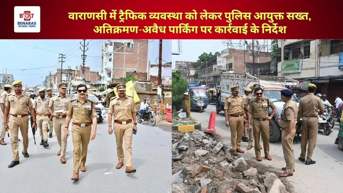 वाराणसी में ट्रैफिक व्यवस्था को लेकर पुलिस आयुक्त सख्त, अतिक्रमण-अवैध पार्किंग पर कार्रवाई के निर्देश