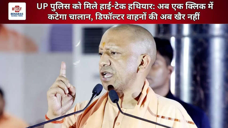  UP पुलिस को मिले हाई-टेक हथियार: अब एक क्लिक में कटेगा चालान, डिफॉल्टर वाहनों की अब खैर नहीं 