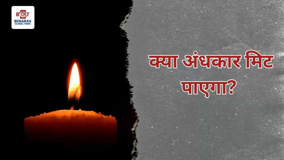 क्या अंधकार मिट पाएगा?&nbsp;