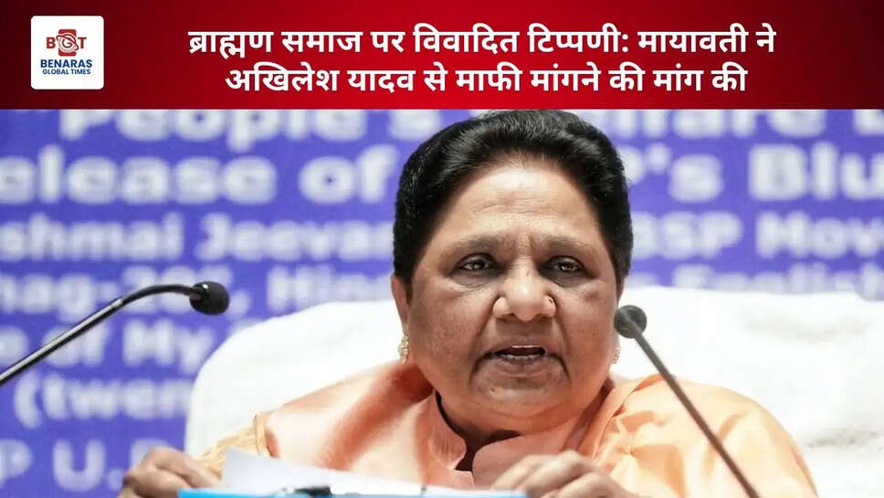  ब्राह्मण समाज पर विवादित टिप्पणी: मायावती ने अखिलेश यादव से माफी मांगने की मांग की