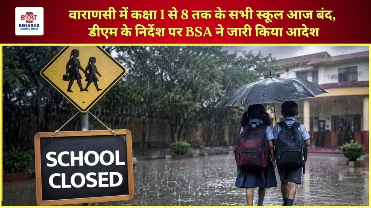वाराणसी में कक्षा 1 से 8 तक के सभी स्कूल आज बंद, डीएम के निर्देश पर BSA ने जारी किया आदेश